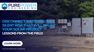 Disconnect Switches: The Silent Risk That Will Haunt Your Solar Project | Lessons from the Field